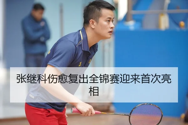 张继科伤愈复出全锦赛迎来首次亮相